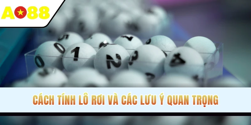 Cách tính lô rơi và các lưu ý quan trọng