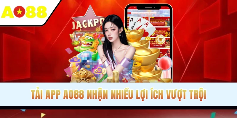 Tải app game nhận nhiều lợi ích vượt trội