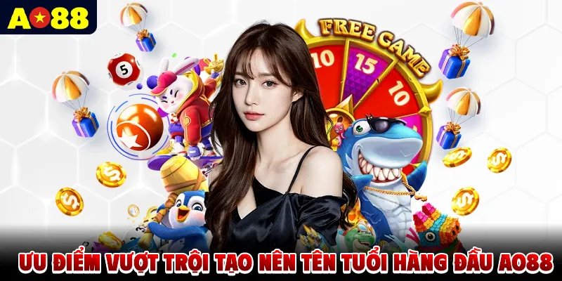 Ưu điểm vượt trội tạo nên tên tuổi hàng đầu AO88